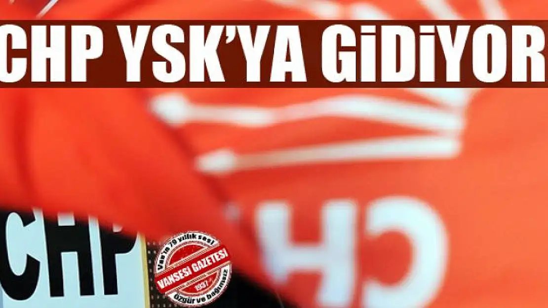 CHP, Yüksek Seçim Kurulu'na gidiyor