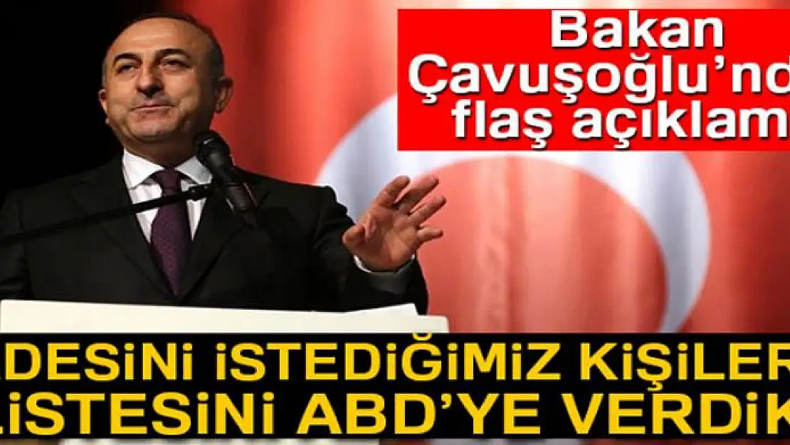 Dışişleri Bakanı Çavuşoğlu: 'Türkiye'nin iadesini istediği 84 kişilik listeyi ABD'ye verdik'