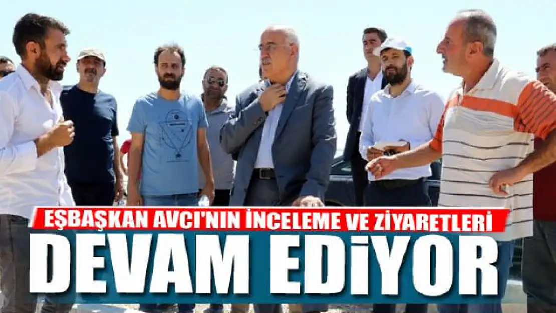 EŞBAŞKAN AVCI'NIN İNCELEME VE ZİYARETLERİ SÜRÜYOR