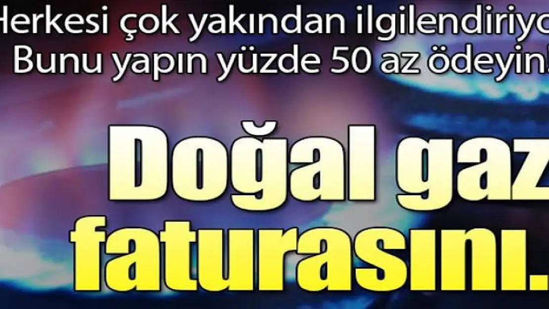 Doğal gaz faturasını yüzde 50 düşürmek mümkün!