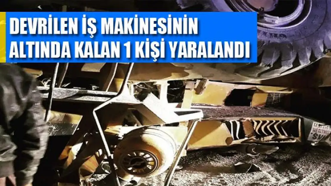 Devrilen iş makinesinin altında kalan 1 kişi yaralandı