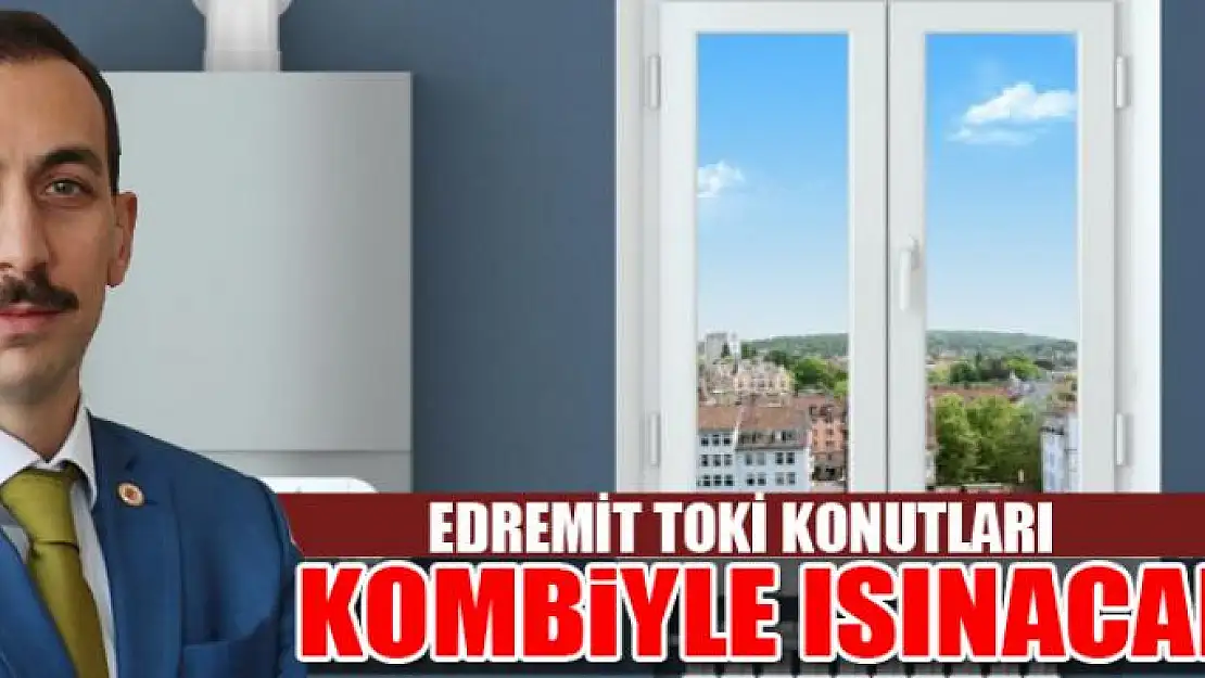 EDREMİT TOKİ KONUTLARI KOMBİYLE ISINACAK