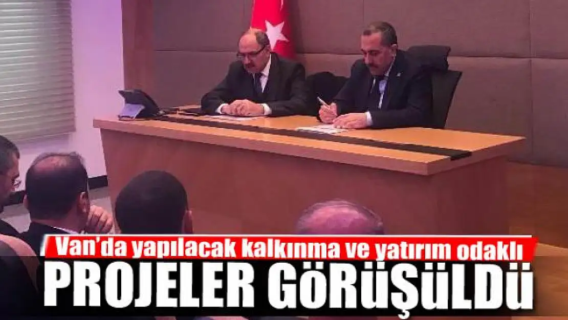 Van'da yapılacak kalkınma ve yatırım odaklı projeler görüşüldü