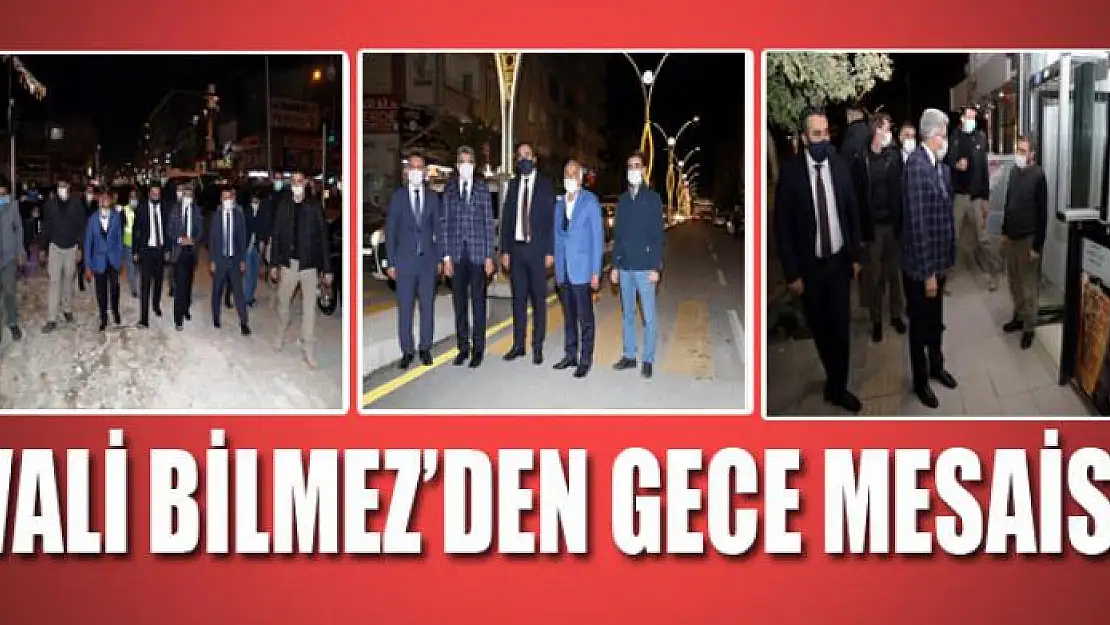 Vali Bilmez'den gece mesaisi