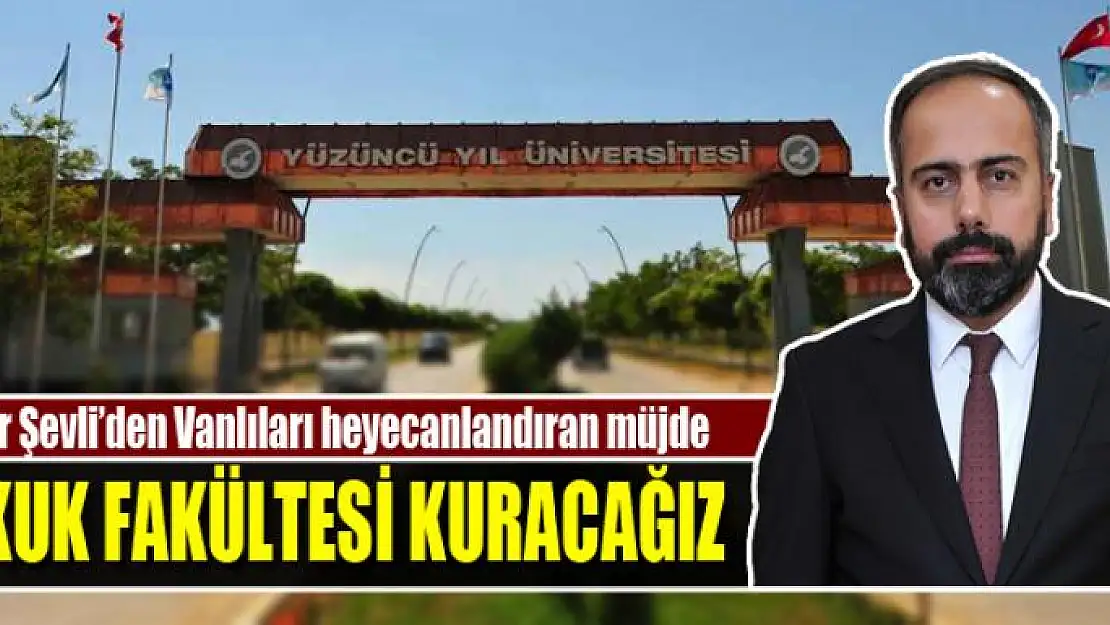 REKTÖR ŞEVLİ: HUKUK FAKÜLTESİ KURACAĞIZ