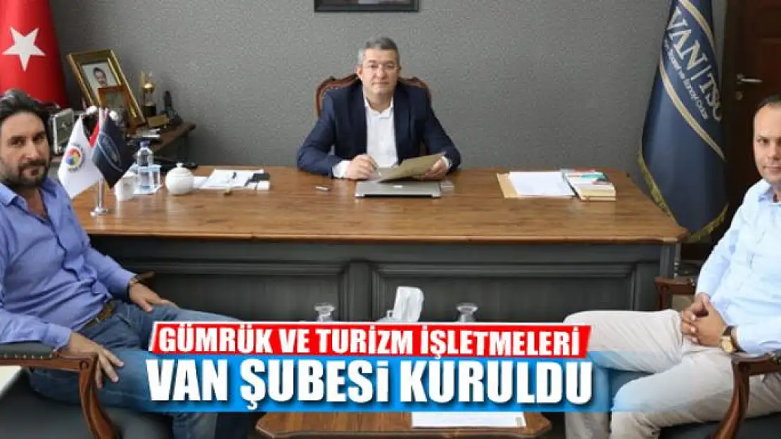 GÜMRÜK VE TURİZM İŞLETMELERİ VAN ŞUBESİ KURULDU