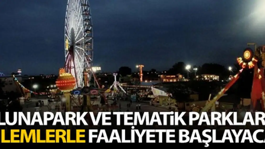 Lunapark ve tematik parklar, temizlik, maske ve mesafe şartıyla 6 Temmuz'dan itibaren faaliyetlerine başlayabilecek