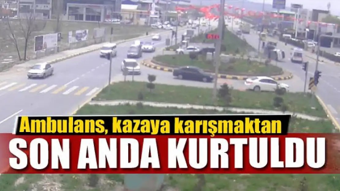 Ambulans, kazaya karışmaktan son anda kurtuldu