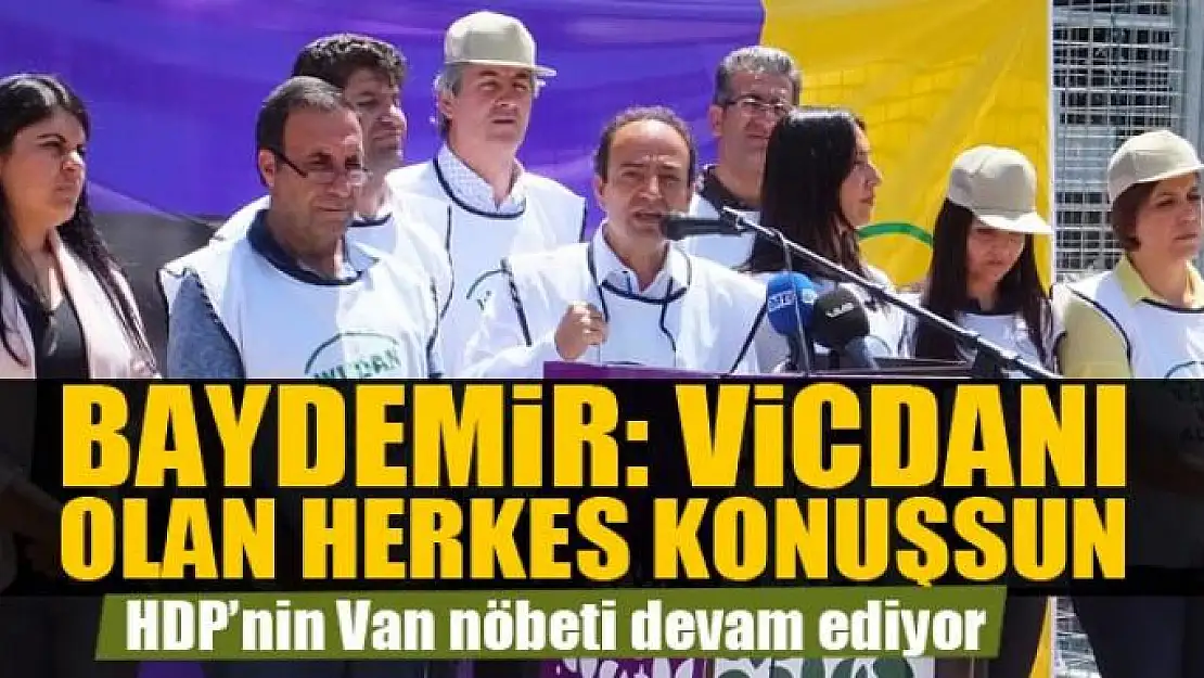 BAYDEMİR: VİCDANI OLAN HERKES KONUŞSUN