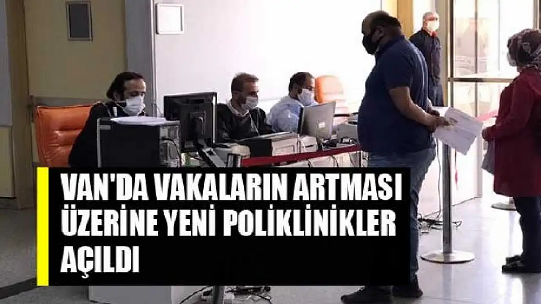 Van'da vakaların artması üzerine yeni poliklinikler açıldı