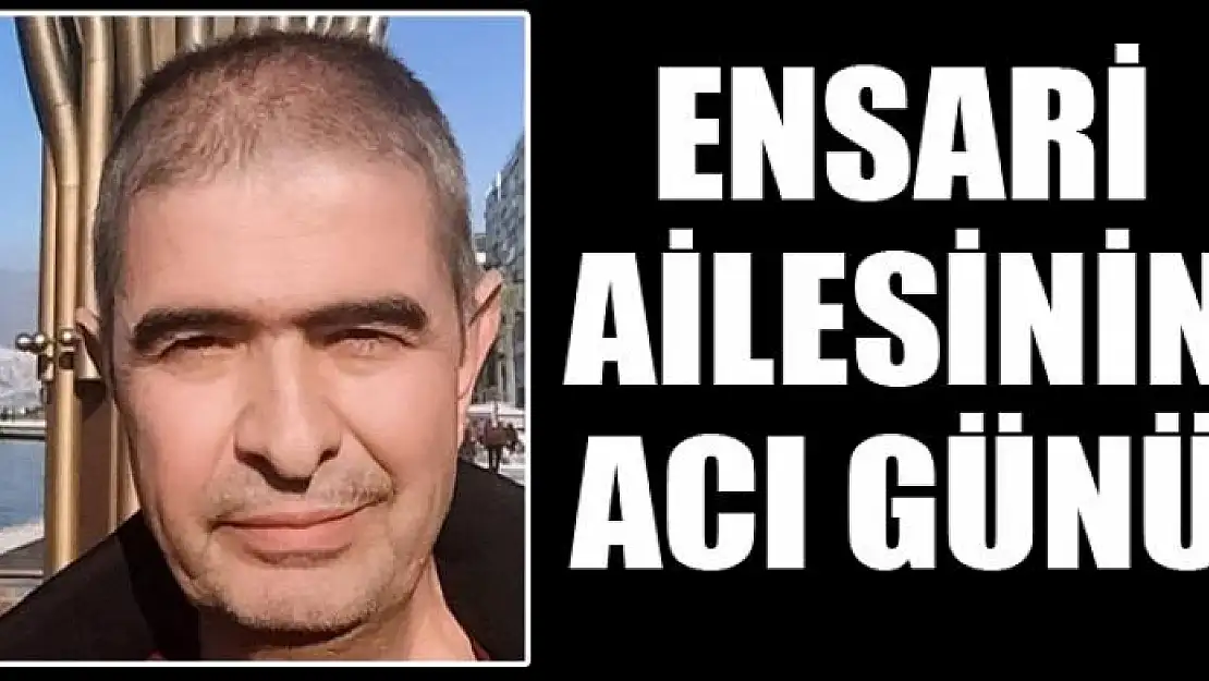 ENSARİ AİLESİNİN ACI GÜNÜ