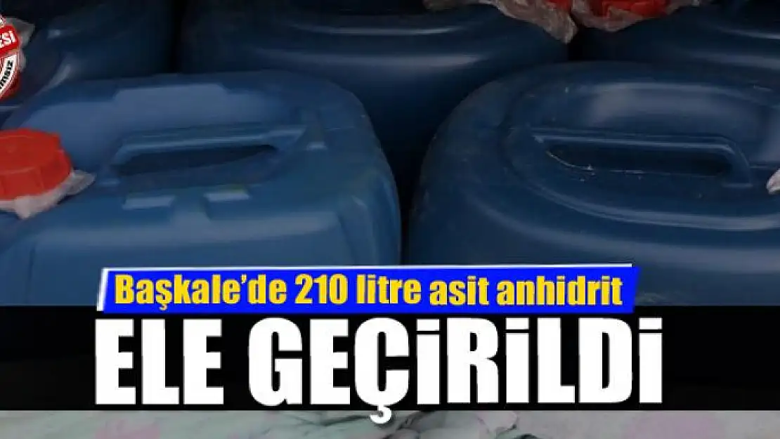 Başkale'de 210 litre asit anhidrit ele geçirildi