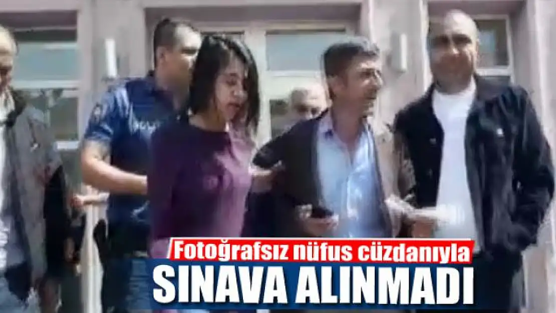 Fotoğrafsız nüfus cüzdanıyla sınava alınmadı