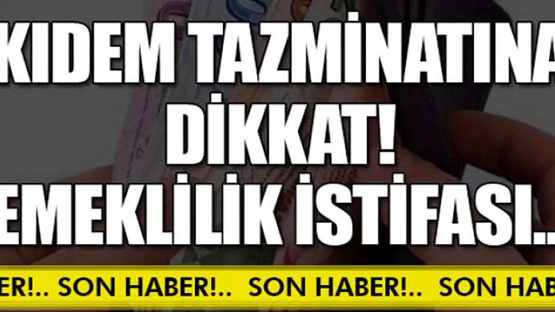 Kıdem tazminatına dikkat! Emeklilik istifası...