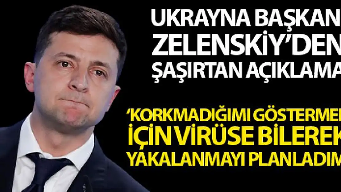 Zelenskiy: 'Korkmadığımı göstermek için korona virüse yakalanmayı planladım'