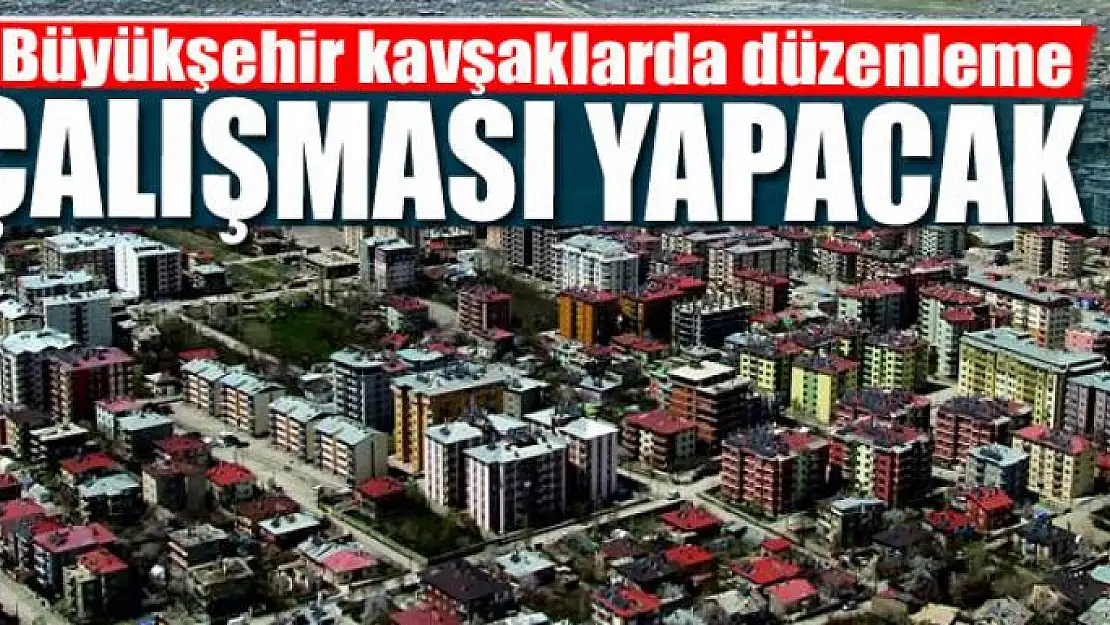 Büyükşehir kavşaklarda düzenleme çalışması yapacak