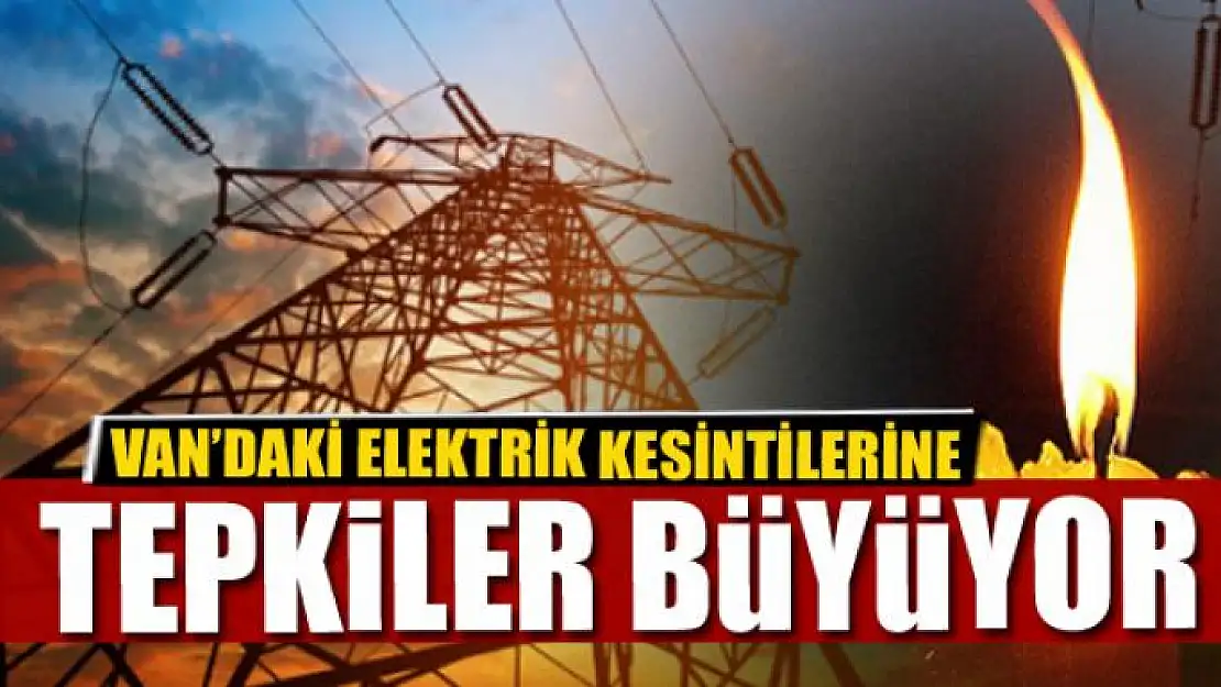 VAN'DAKİ ELEKTRİK KESİNTİLERİNE TEPKİLER BÜYÜYOR