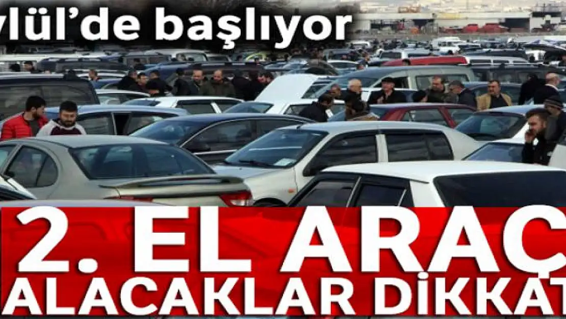 2. El araç alacaklar dikkat Eylül'de başlıyor