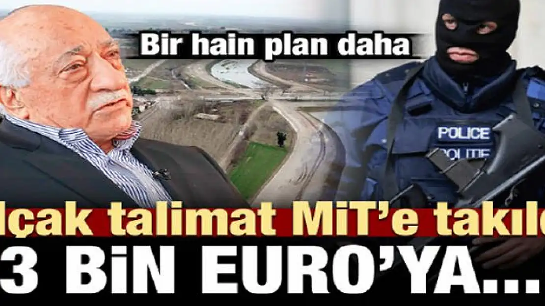 Alçak talimat MİT'e takıldı! '3 bin euro verin...'