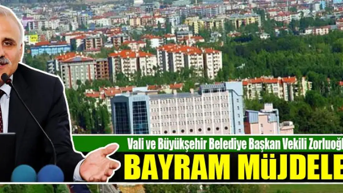 VALİ ZORLUOĞLU'NDAN BAYRAM MÜJDELERİ