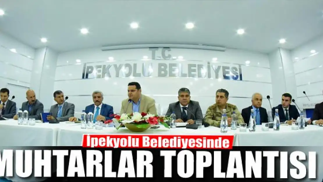 İpekyolu Belediyesinde muhtarlar toplantısı