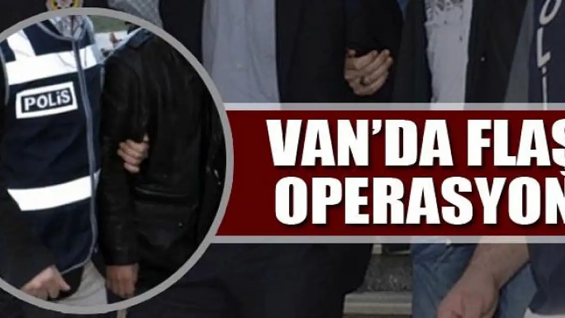 Van'da flaş operasyon