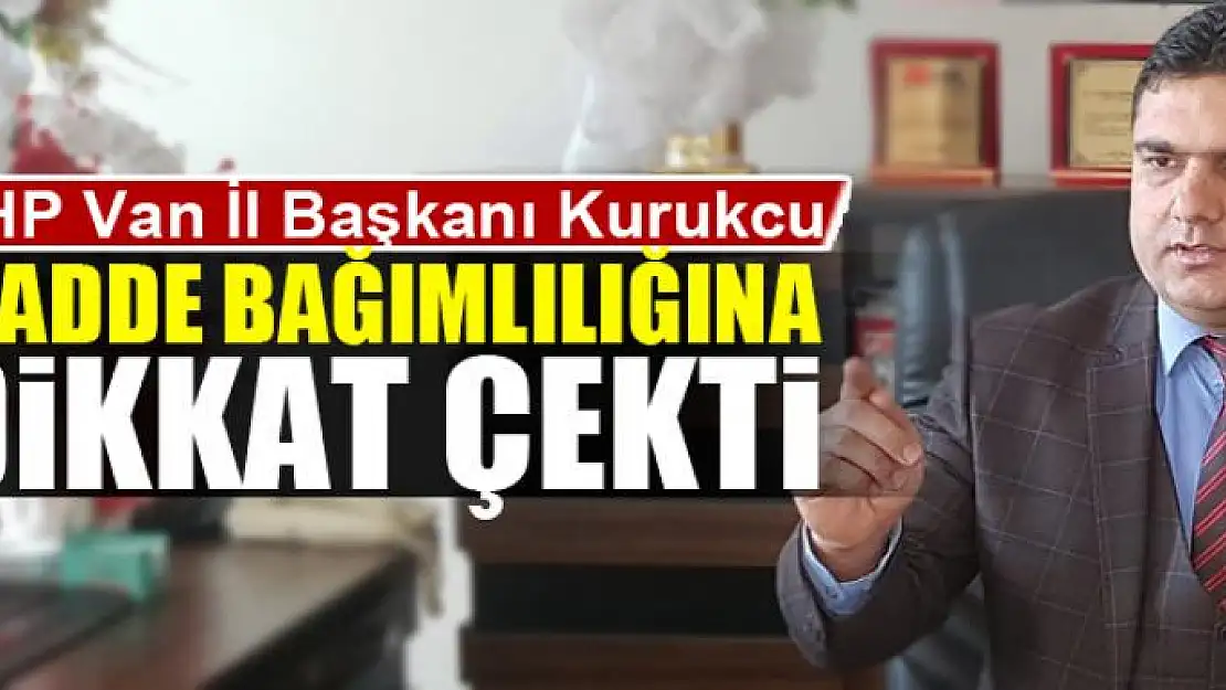 CHP'Lİ KURUKCU, MADDE BAĞIMLILIĞINA DİKKAT ÇEKTİ