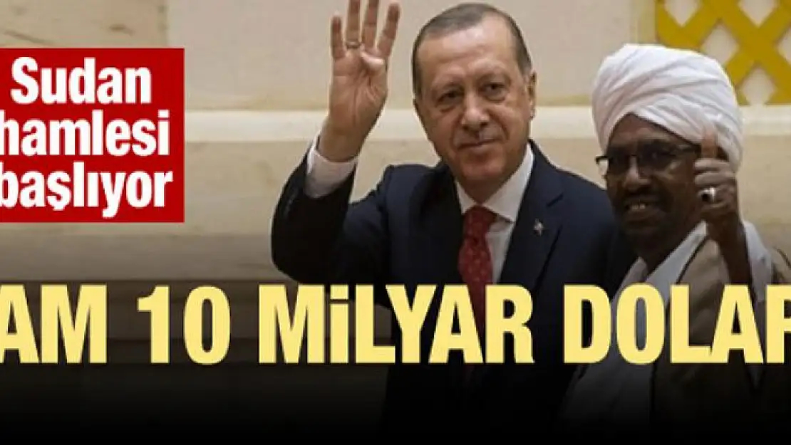 Sudan hamlesi başlıyor! Tam 10 milyar dolar...