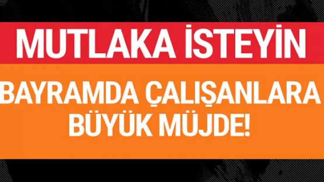 Bayramda çalışanlar dikkat kim ne kadar mesai alacak?