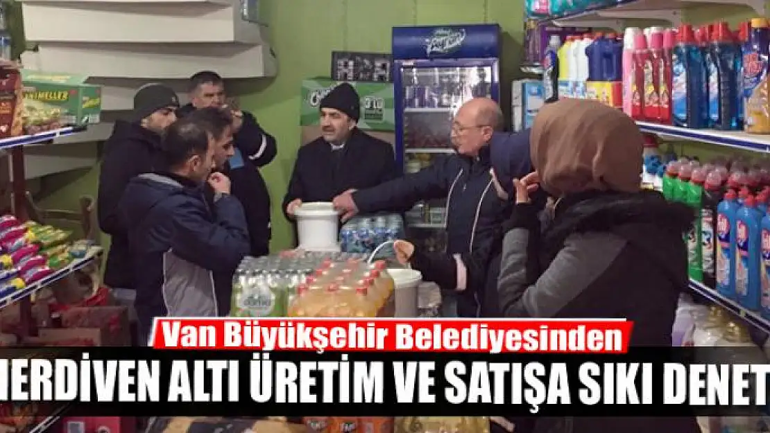 Van Büyükşehir Belediyesinden merdiven altı üretim ve satışa sıkı denetim