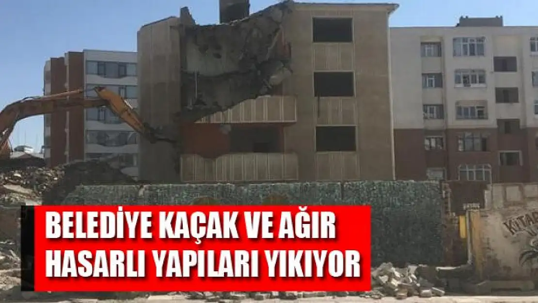 Belediye kaçak ve ağır hasarlı yapıları yıkıyor 