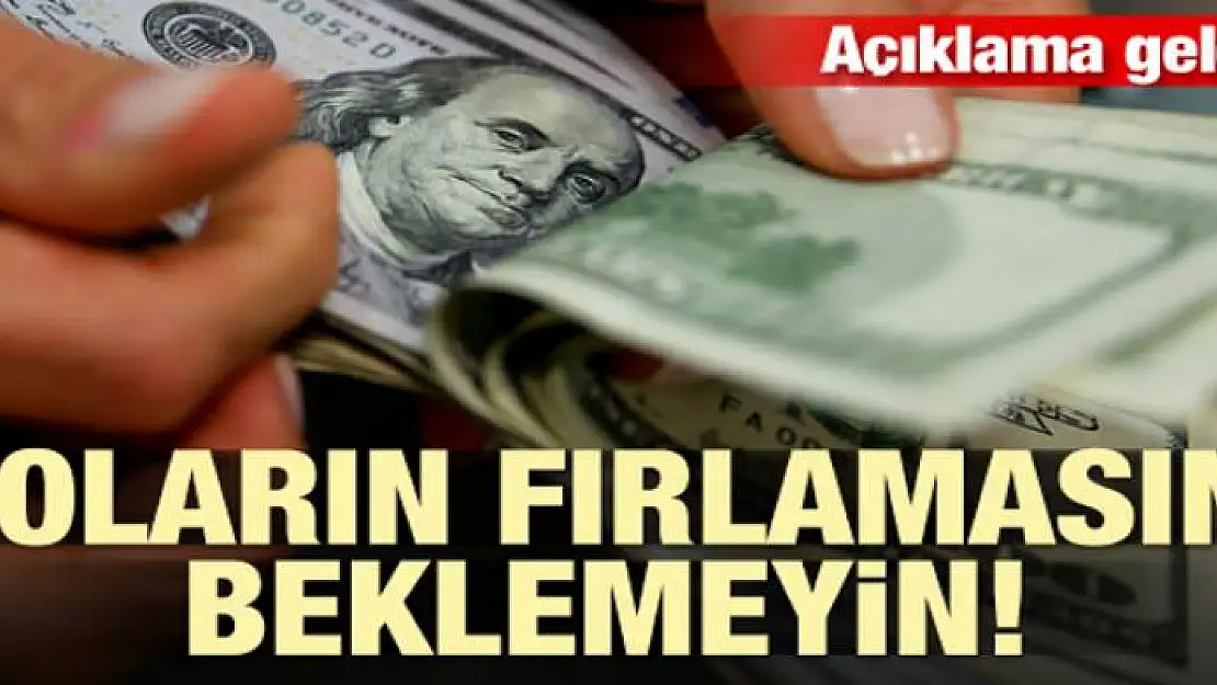 Açıklama geldi: Doların fırlamasını beklemeyin