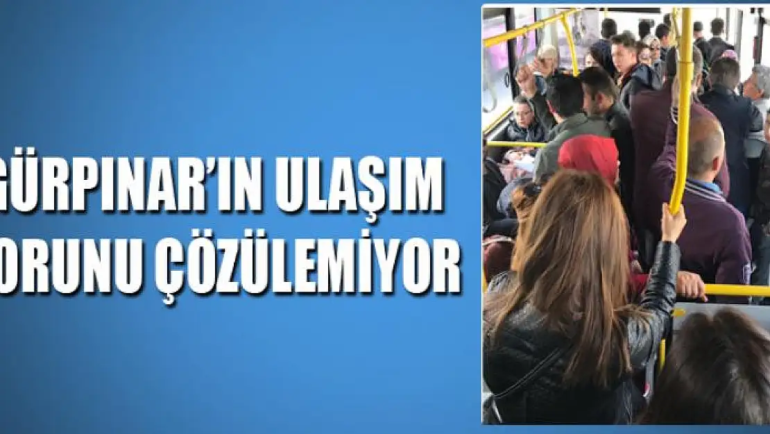 GÜRPINAR'IN ULAŞIM SORUNU ÇÖZÜLEMİYOR