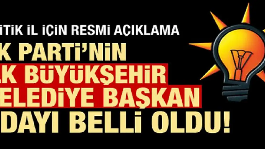 AK Parti'nin ilk büyükşehir adayı belli oldu!