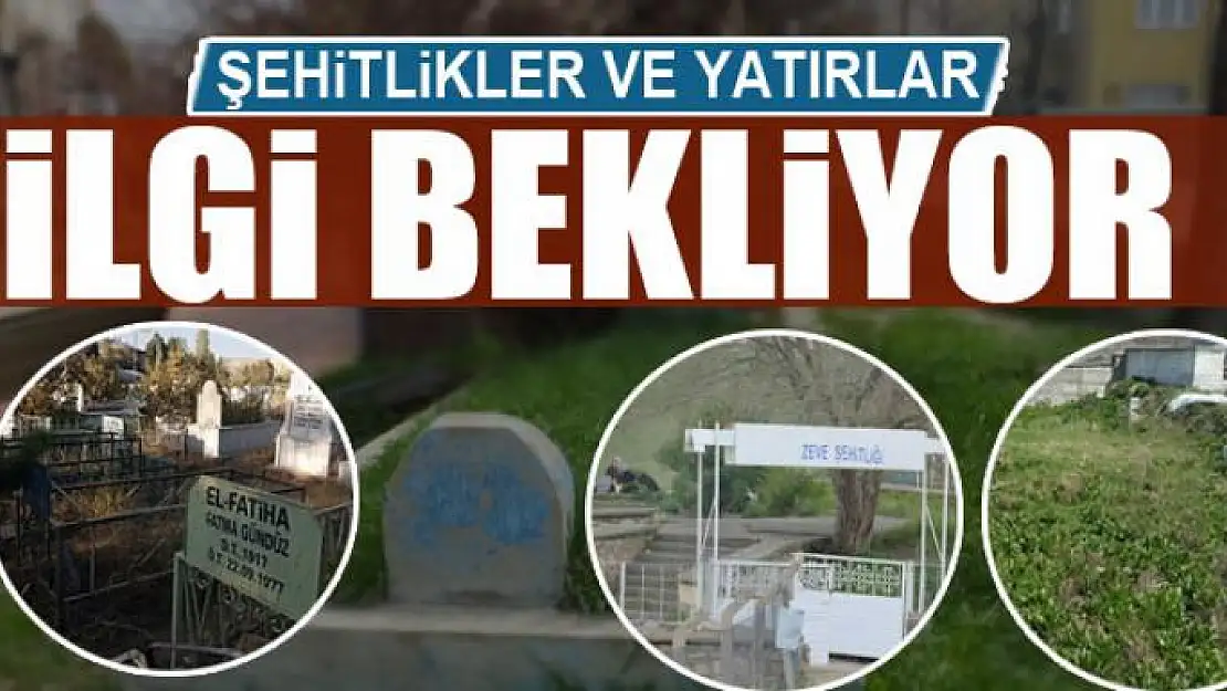 Şehitlikler ve yatırlar ilgi bekliyor