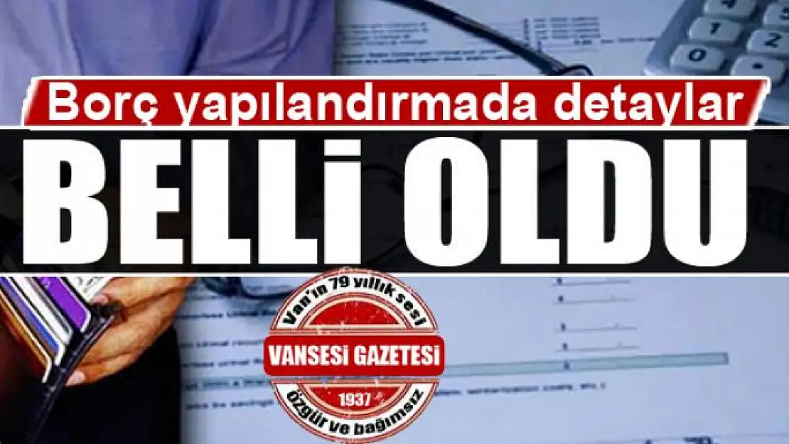 Borç yapılandırmada detaylar belli oldu