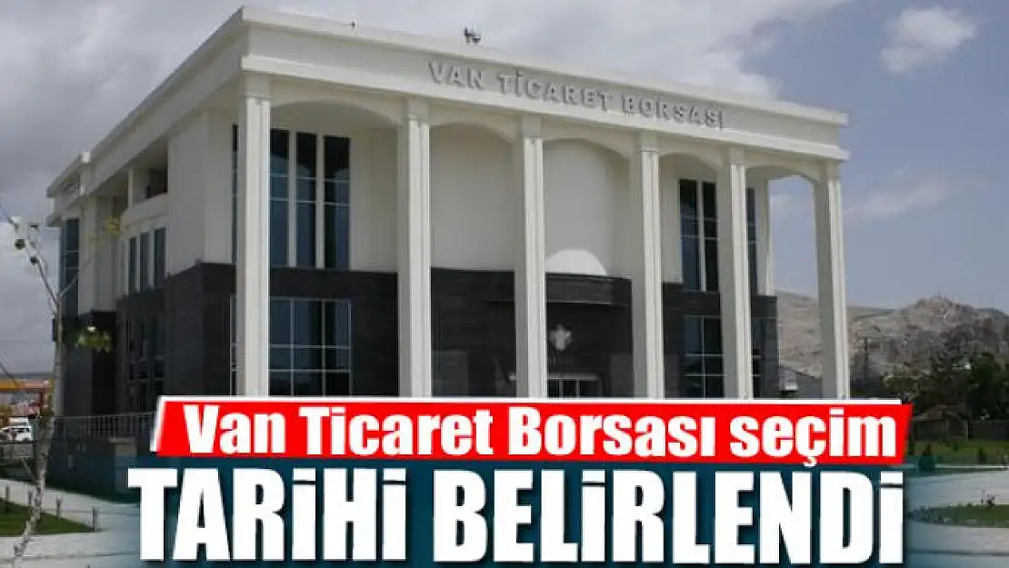 Van Ticaret Borsası seçim tarihi belirlendi