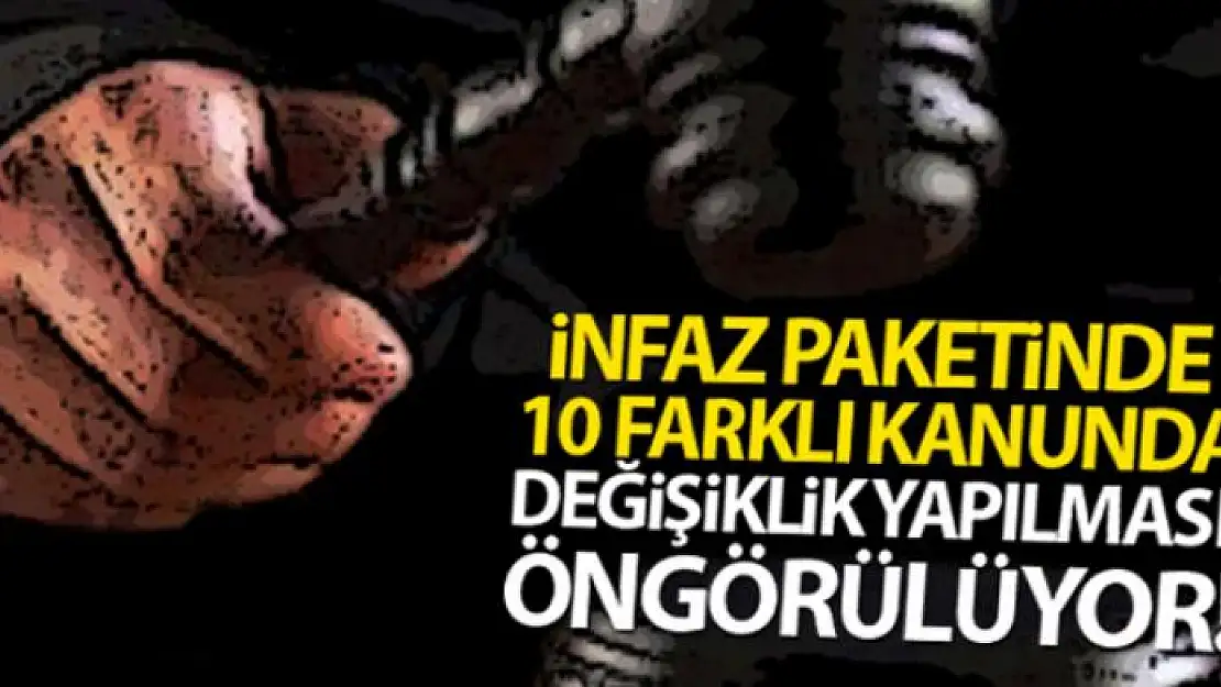 İnfaz Paketinde 10 farklı kanunda değişiklik yapılması öngörülüyor