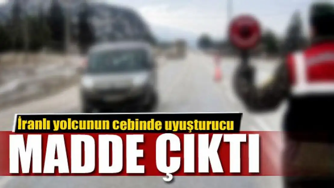 İranlı yolcunun cebinde uyuşturucu madde çıktı