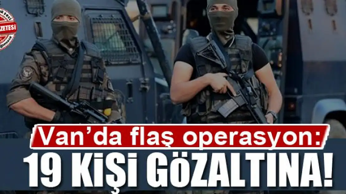 Van'da operasyon: 19 gözaltı