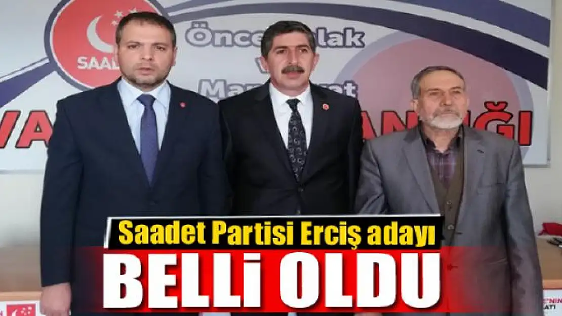 Saadet Partisi Erciş adayı belli oldu