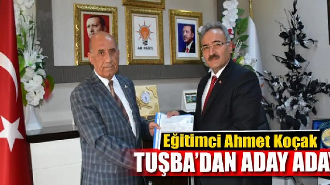 Ahmet Koçak Tuşba Belediye Başkan aday adayı oldu