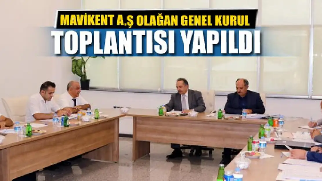 MAVİKENT A.Ş OLAĞAN GENEL KURUL TOPLANTISI YAPILDI