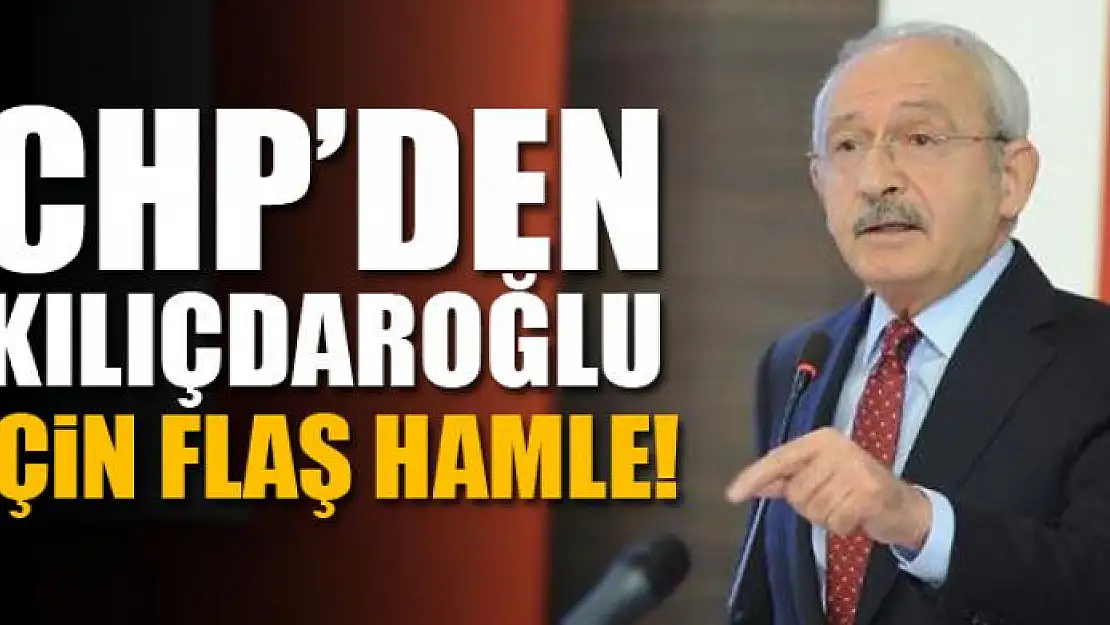 CHP'den Kılıçdaroğlu için flaş hamle