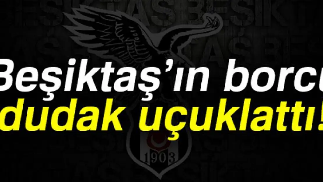 Beşiktaş'ın borcu açıklandı