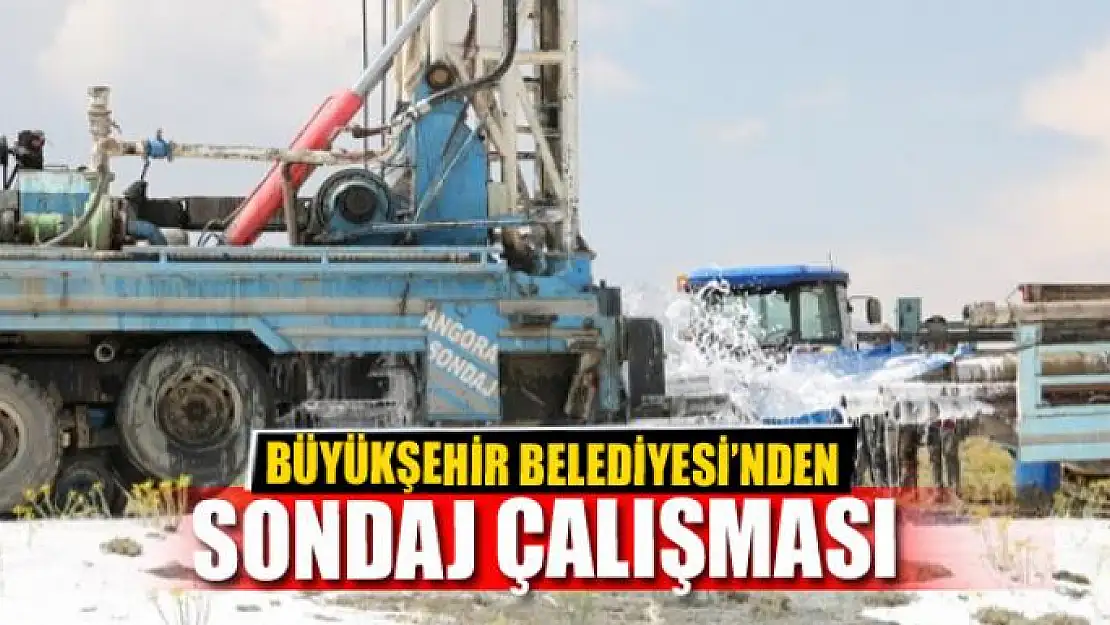 BÜYÜKŞEHİR'DEN SONDAJ ÇALIŞMASI 