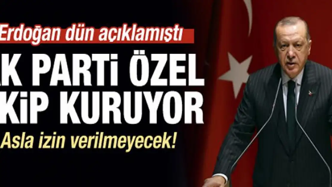 Erdoğan açıklamıştı! AK Parti özel ekip kuruyor