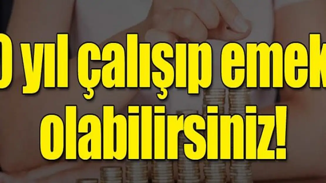 10 yıllık çalışma emekli olmaya yetiyor!