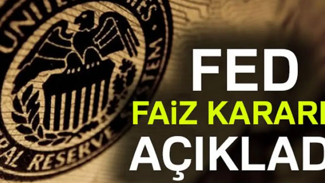 Fed 'faiz' kararını açıkladı