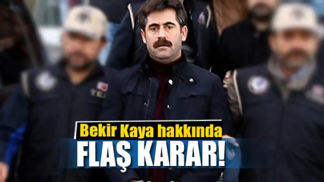 Bekir Kaya hakkında flaş karar!